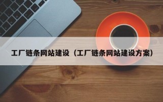 马鞍山工厂链条网站建设（工厂链条网站建设方案）