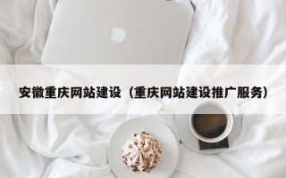 马鞍山安徽重庆网站建设（重庆网站建设推广服务）