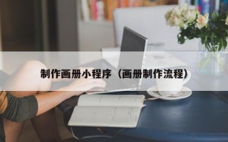 马鞍山制作画册小程序（画册制作流程）
