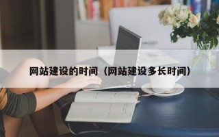 马鞍山网站建设的时间（网站建设多长时间）